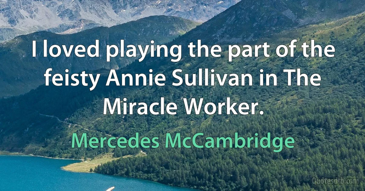 I loved playing the part of the feisty Annie Sullivan in The Miracle Worker. (Mercedes McCambridge)