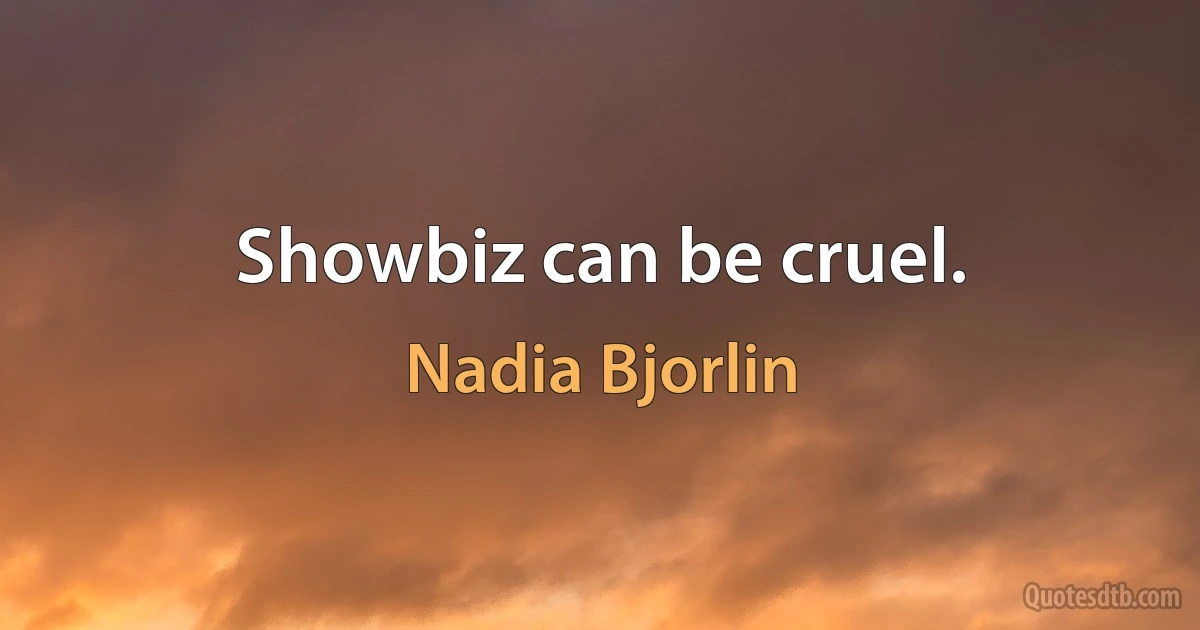 Showbiz can be cruel. (Nadia Bjorlin)