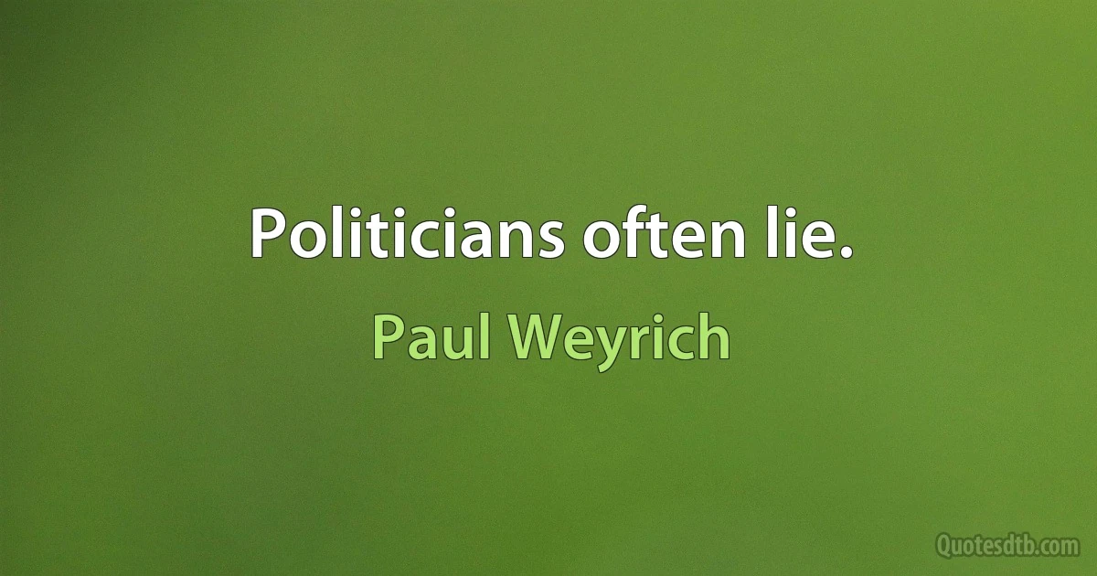 Politicians often lie. (Paul Weyrich)