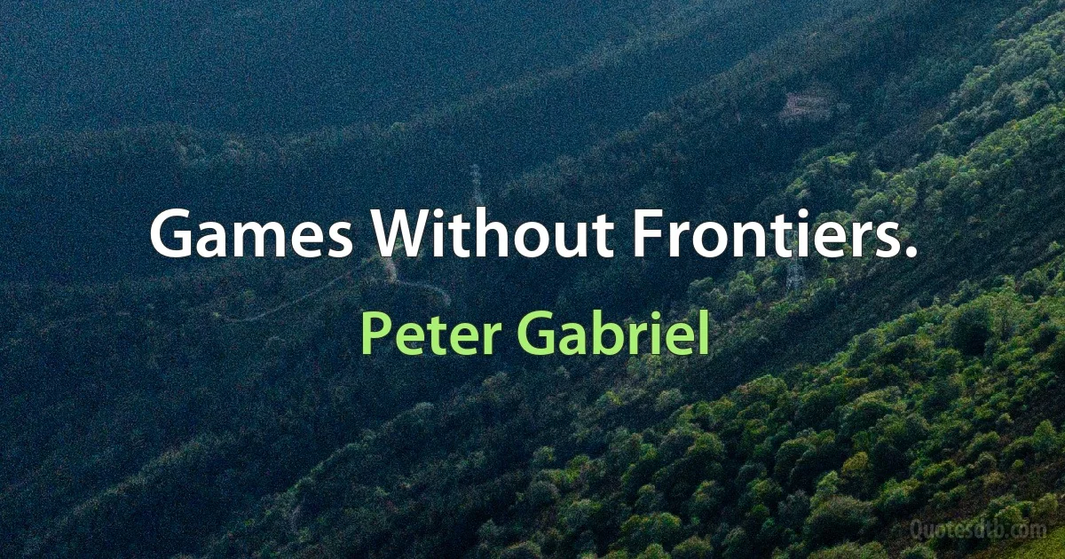 Games Without Frontiers. (Peter Gabriel)