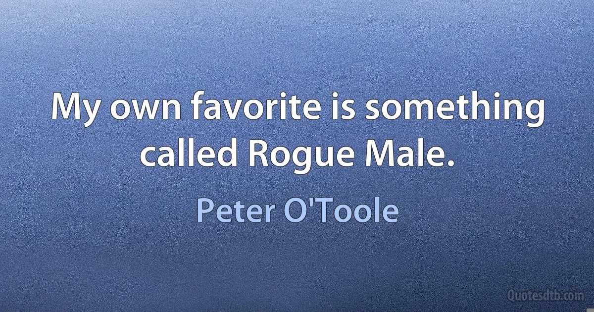 My own favorite is something called Rogue Male. (Peter O'Toole)