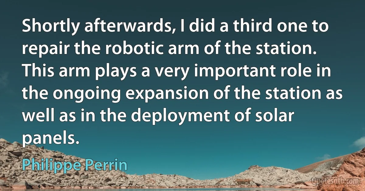 Shortly afterwards, I did a third one to repair the robotic arm of the station. This arm plays a very important role in the ongoing expansion of the station as well as in the deployment of solar panels. (Philippe Perrin)