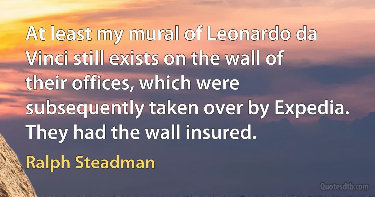 At least my mural of Leonardo da Vinci still exists on the wall of their offices, which were subsequently taken over by Expedia. They had the wall insured. (Ralph Steadman)