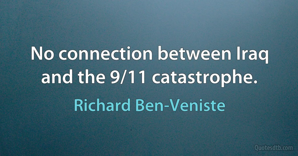 No connection between Iraq and the 9/11 catastrophe. (Richard Ben-Veniste)