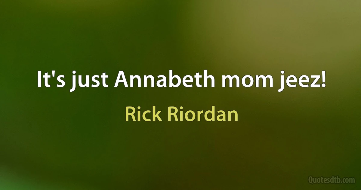 It's just Annabeth mom jeez! (Rick Riordan)