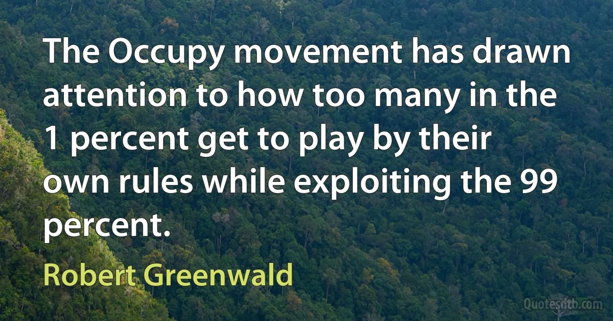 The Occupy movement has drawn attention to how too many in the 1 percent get to play by their own rules while exploiting the 99 percent. (Robert Greenwald)