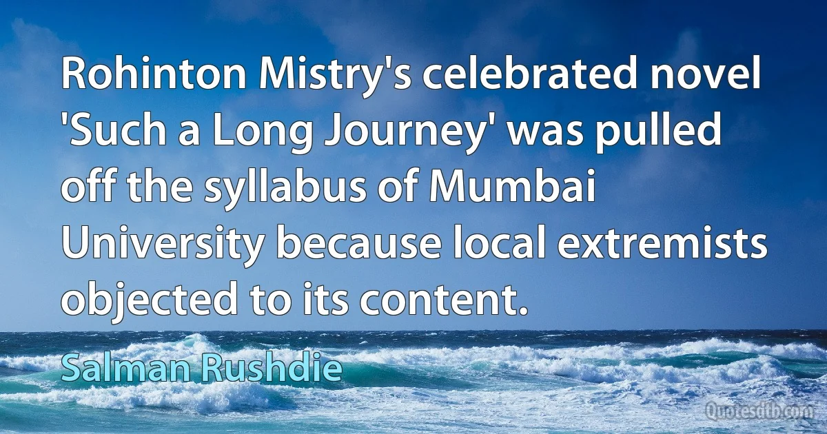 Rohinton Mistry's celebrated novel 'Such a Long Journey' was pulled off the syllabus of Mumbai University because local extremists objected to its content. (Salman Rushdie)