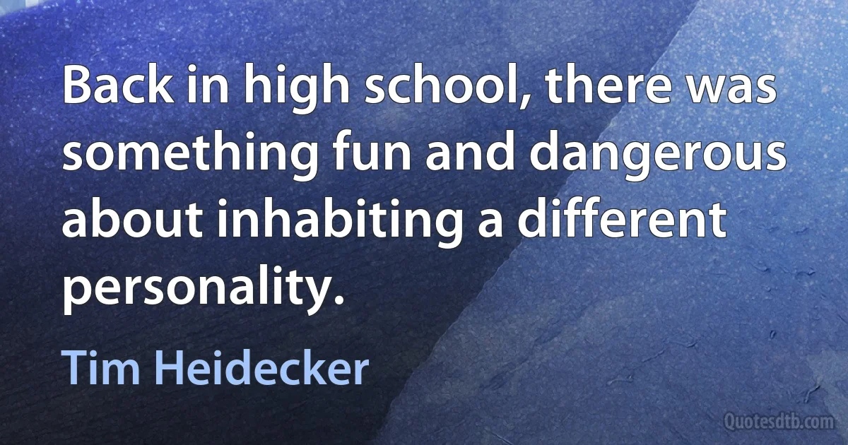 Back in high school, there was something fun and dangerous about inhabiting a different personality. (Tim Heidecker)