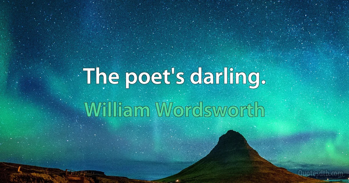 The poet's darling. (William Wordsworth)