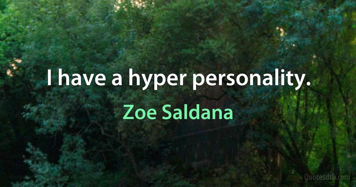 I have a hyper personality. (Zoe Saldana)