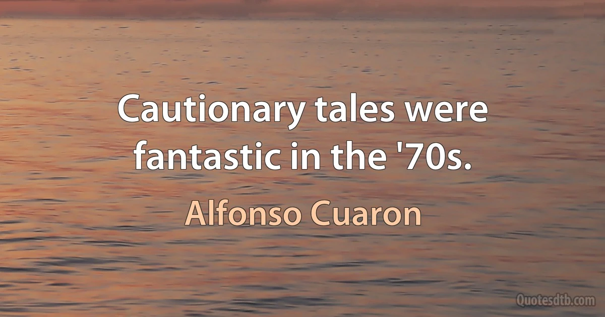 Cautionary tales were fantastic in the '70s. (Alfonso Cuaron)