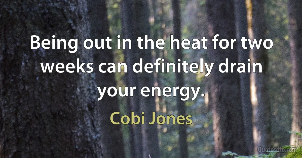 Being out in the heat for two weeks can definitely drain your energy. (Cobi Jones)