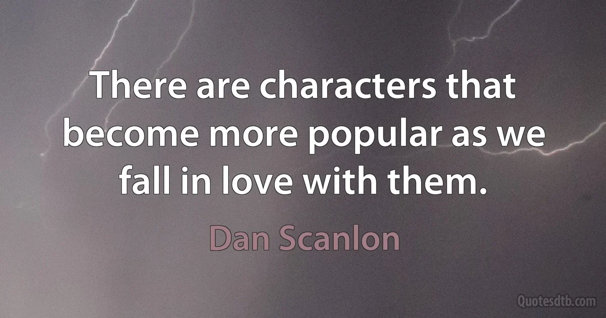 There are characters that become more popular as we fall in love with them. (Dan Scanlon)