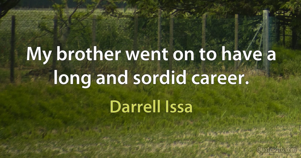 My brother went on to have a long and sordid career. (Darrell Issa)