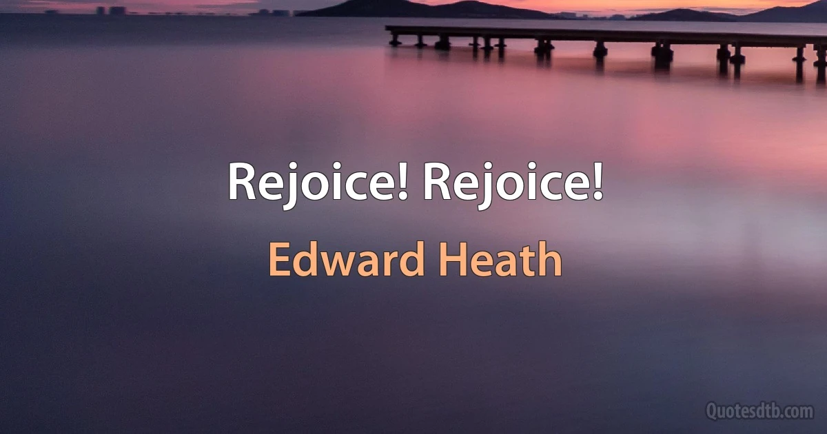 Rejoice! Rejoice! (Edward Heath)