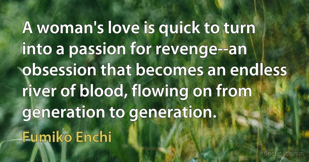 A woman's love is quick to turn into a passion for revenge--an obsession that becomes an endless river of blood, flowing on from generation to generation. (Fumiko Enchi)