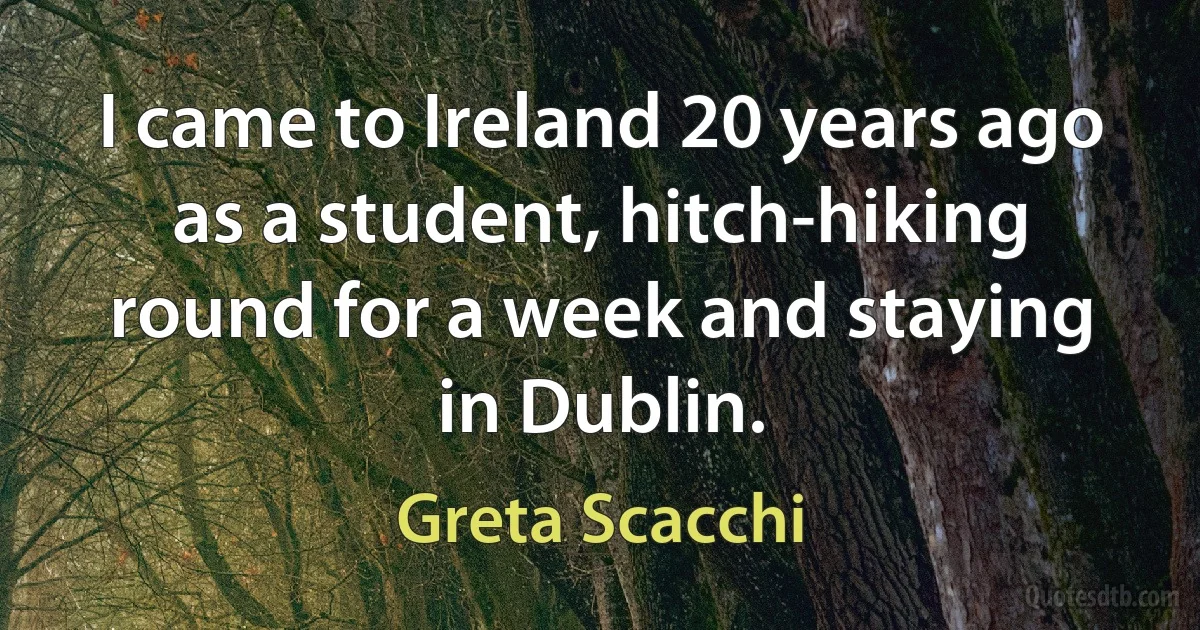 I came to Ireland 20 years ago as a student, hitch-hiking round for a week and staying in Dublin. (Greta Scacchi)