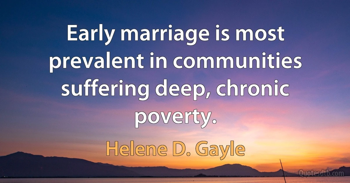 Early marriage is most prevalent in communities suffering deep, chronic poverty. (Helene D. Gayle)