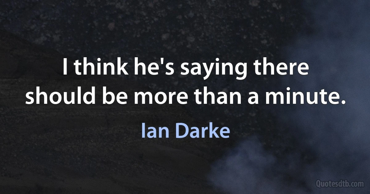 I think he's saying there should be more than a minute. (Ian Darke)