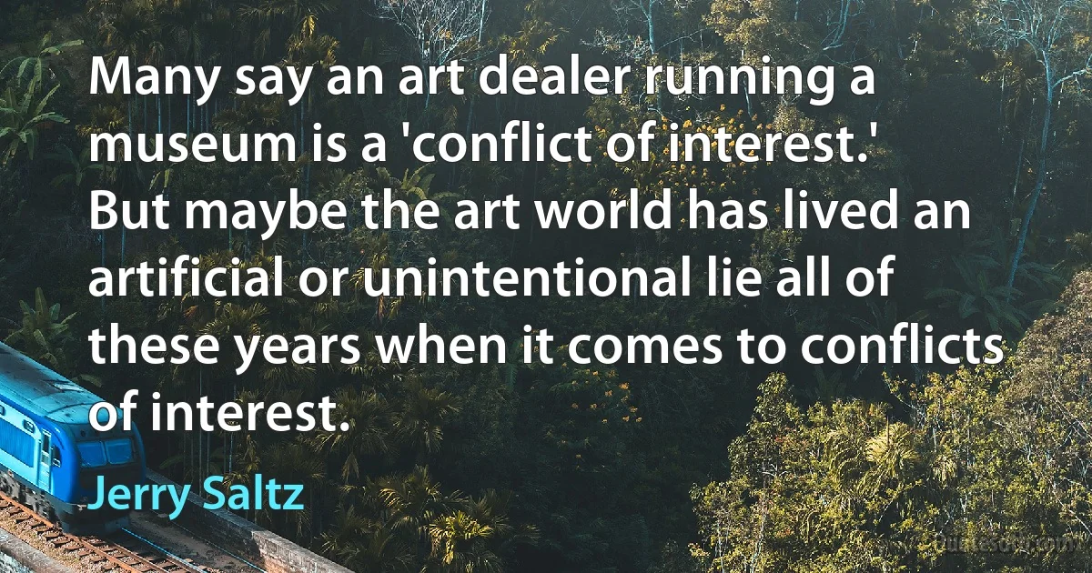 Many say an art dealer running a museum is a 'conflict of interest.' But maybe the art world has lived an artificial or unintentional lie all of these years when it comes to conflicts of interest. (Jerry Saltz)