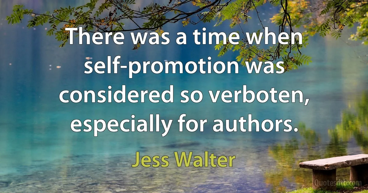 There was a time when self-promotion was considered so verboten, especially for authors. (Jess Walter)