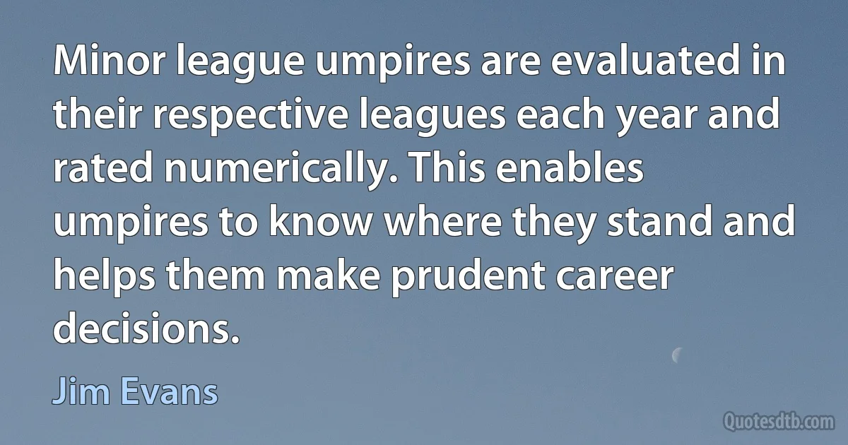 Minor league umpires are evaluated in their respective leagues each year and rated numerically. This enables umpires to know where they stand and helps them make prudent career decisions. (Jim Evans)