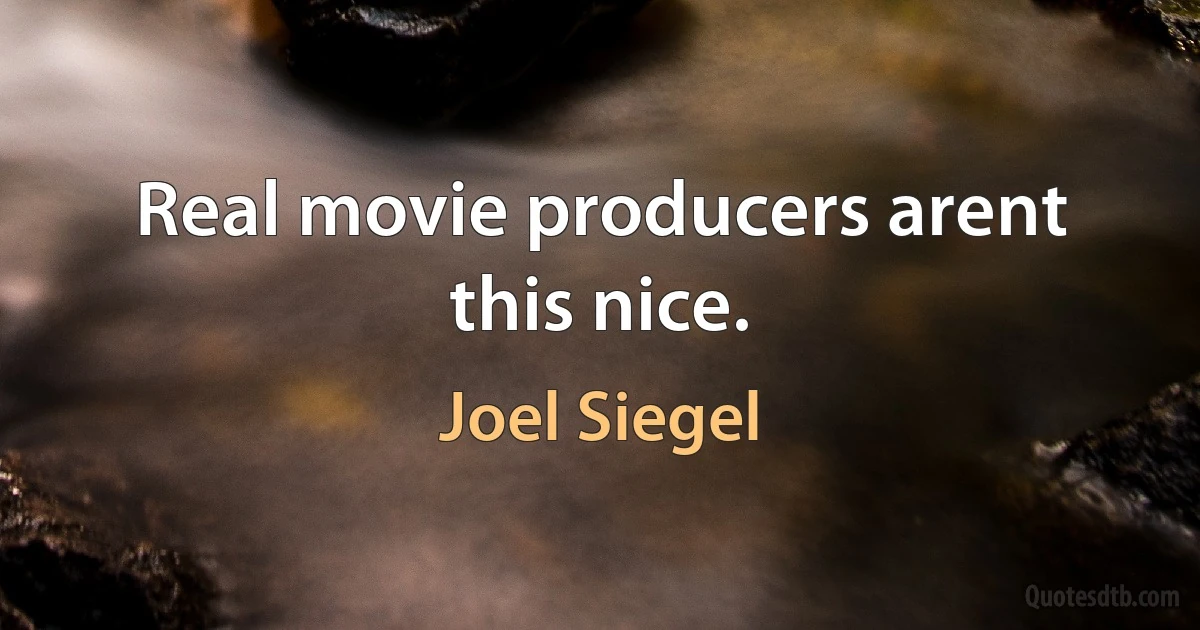 Real movie producers arent this nice. (Joel Siegel)