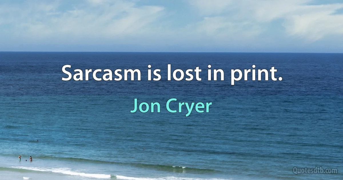 Sarcasm is lost in print. (Jon Cryer)