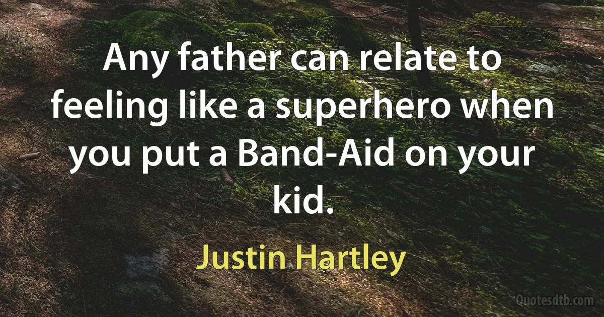 Any father can relate to feeling like a superhero when you put a Band-Aid on your kid. (Justin Hartley)