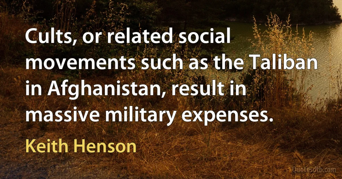 Cults, or related social movements such as the Taliban in Afghanistan, result in massive military expenses. (Keith Henson)