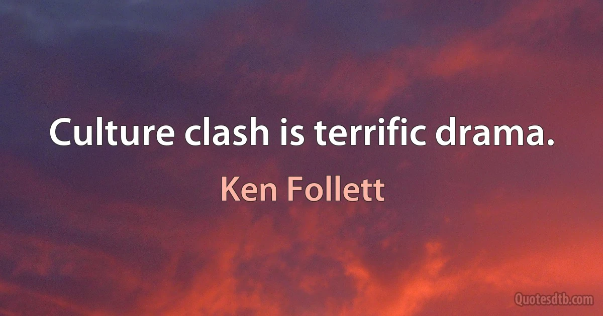 Culture clash is terrific drama. (Ken Follett)