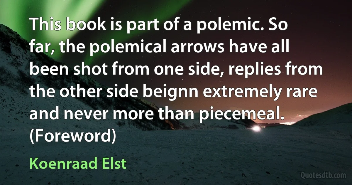 This book is part of a polemic. So far, the polemical arrows have all been shot from one side, replies from the other side beignn extremely rare and never more than piecemeal. (Foreword) (Koenraad Elst)