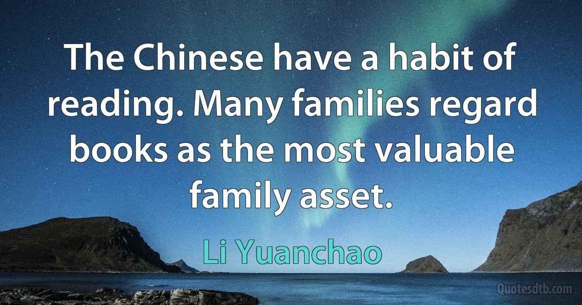 The Chinese have a habit of reading. Many families regard books as the most valuable family asset. (Li Yuanchao)