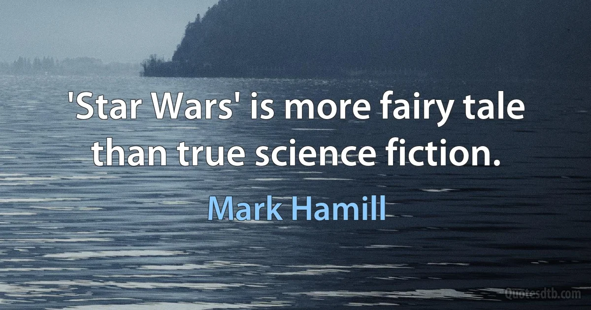 'Star Wars' is more fairy tale than true science fiction. (Mark Hamill)