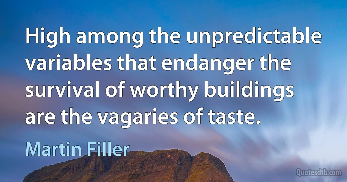 High among the unpredictable variables that endanger the survival of worthy buildings are the vagaries of taste. (Martin Filler)