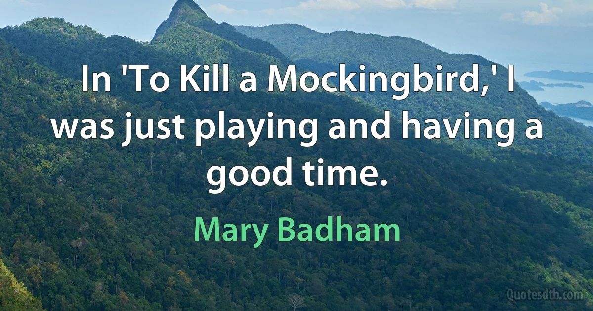 In 'To Kill a Mockingbird,' I was just playing and having a good time. (Mary Badham)