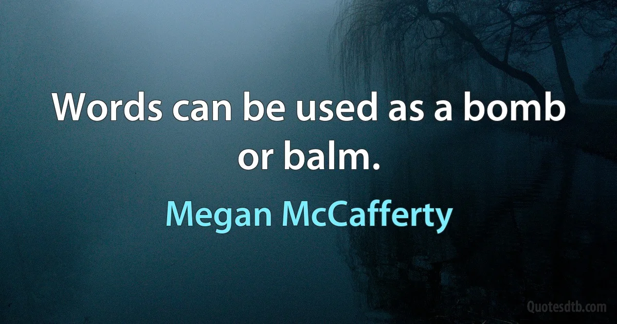 Words can be used as a bomb or balm. (Megan McCafferty)