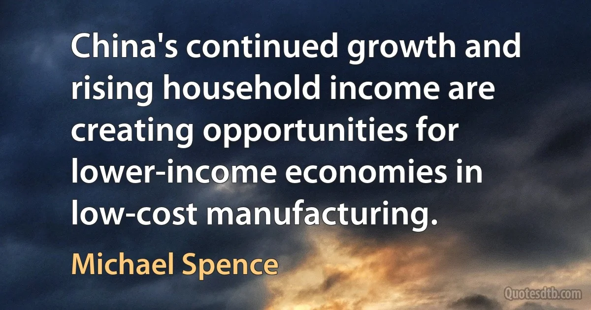 China's continued growth and rising household income are creating opportunities for lower-income economies in low-cost manufacturing. (Michael Spence)