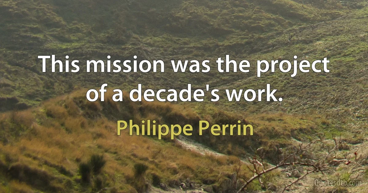 This mission was the project of a decade's work. (Philippe Perrin)