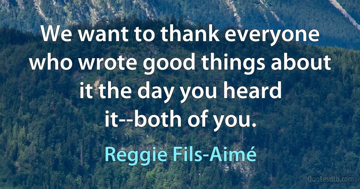 We want to thank everyone who wrote good things about it the day you heard it--both of you. (Reggie Fils-Aimé)