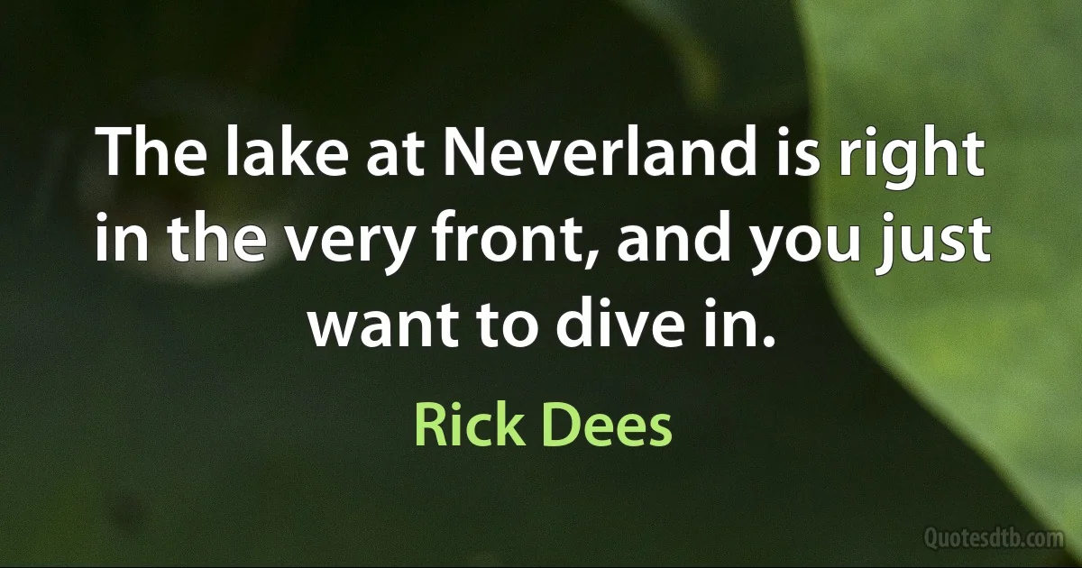 The lake at Neverland is right in the very front, and you just want to dive in. (Rick Dees)