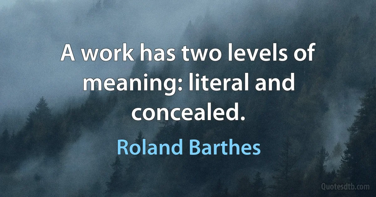 A work has two levels of meaning: literal and concealed. (Roland Barthes)