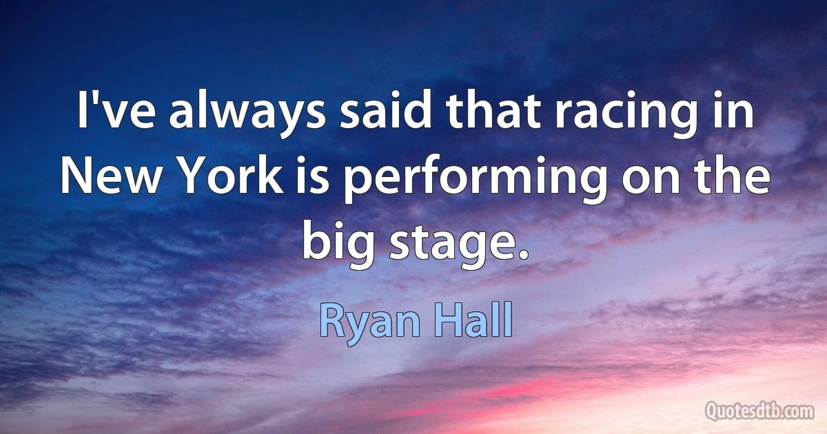 I've always said that racing in New York is performing on the big stage. (Ryan Hall)