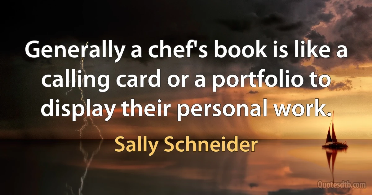 Generally a chef's book is like a calling card or a portfolio to display their personal work. (Sally Schneider)