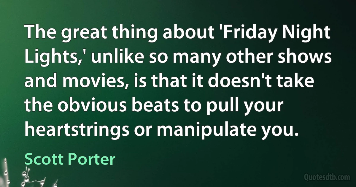 The great thing about 'Friday Night Lights,' unlike so many other shows and movies, is that it doesn't take the obvious beats to pull your heartstrings or manipulate you. (Scott Porter)