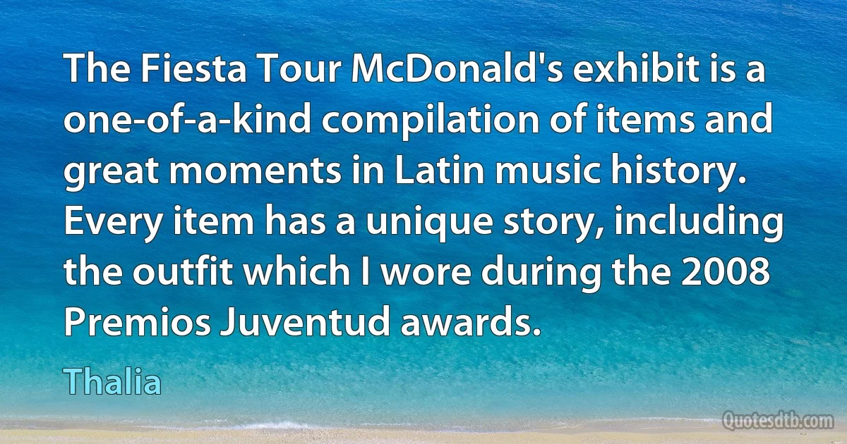 The Fiesta Tour McDonald's exhibit is a one-of-a-kind compilation of items and great moments in Latin music history. Every item has a unique story, including the outfit which I wore during the 2008 Premios Juventud awards. (Thalia)