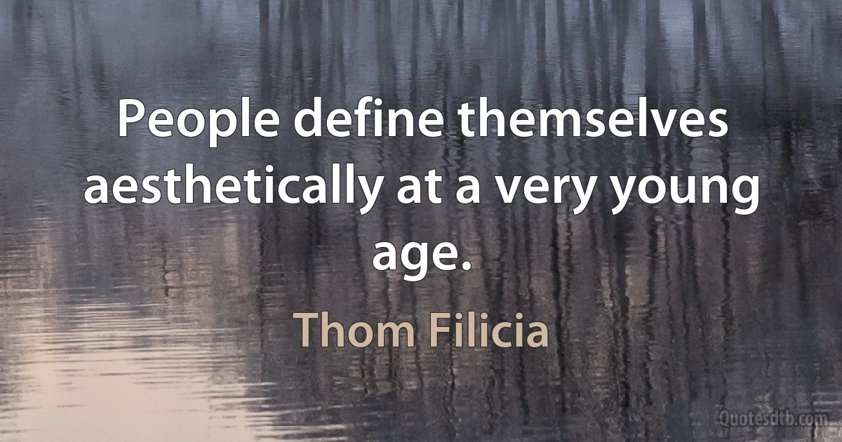 People define themselves aesthetically at a very young age. (Thom Filicia)