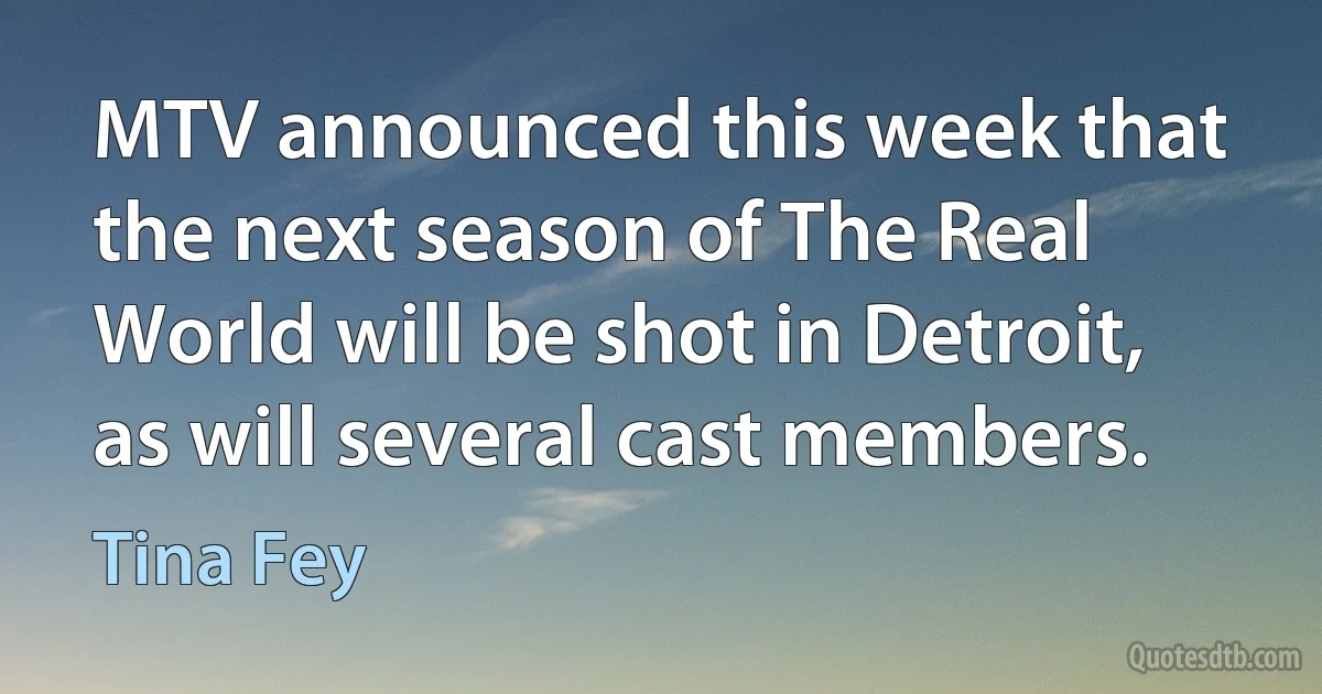 MTV announced this week that the next season of The Real World will be shot in Detroit, as will several cast members. (Tina Fey)