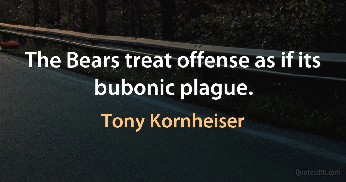 The Bears treat offense as if its bubonic plague. (Tony Kornheiser)