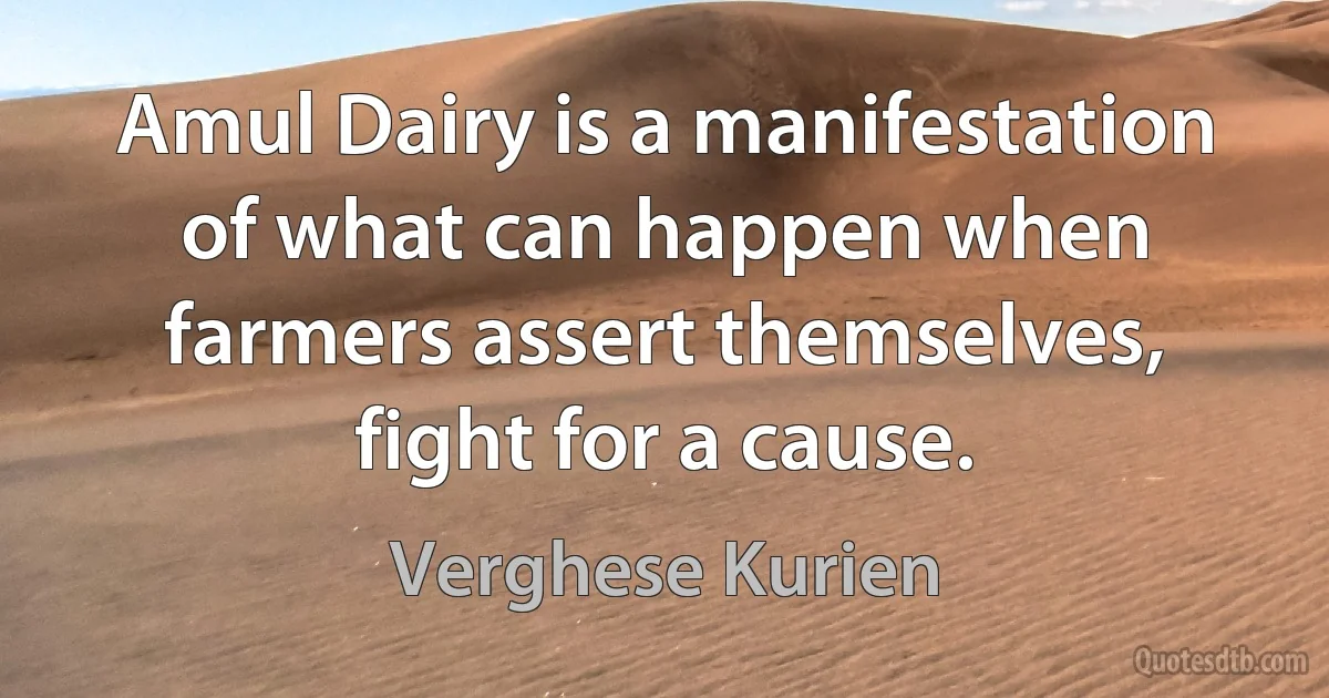 Amul Dairy is a manifestation of what can happen when farmers assert themselves, fight for a cause. (Verghese Kurien)